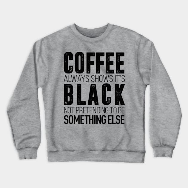 coffee always show it's black not pretending to be something else t-shirt Crewneck Sweatshirt by Coffee Addict